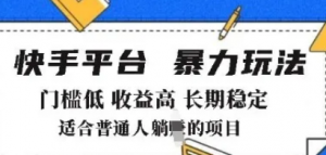 2025年暴力玩法，快手带货，门槛低，收 益高，月躺入8k+【揭秘】-阿鑫