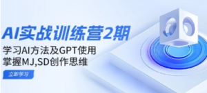 ai实战训练营2期:学习AI方法及GPT使用,掌握MJ,SD创作思维-阿鑫