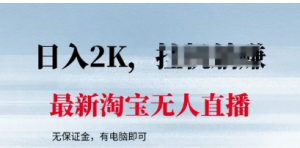最新淘宝无人直播，最新技术，无需保证金，有电脑即可，日入多张【揭秘】-阿鑫