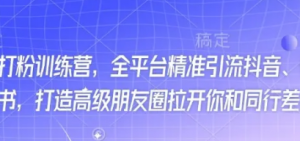 最新打粉训练营，全平台精准引流抖音、快手、小红书，打造高级朋友圈拉开你和同行差异化-阿鑫