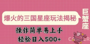 爆火的三国星座玩法揭秘，操作简单易上手，轻松日入多张-阿鑫