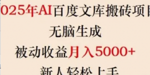 2025年AI百度文库搬砖项目,无脑生成被动收益月入5k+,新人轻松上手-阿鑫
