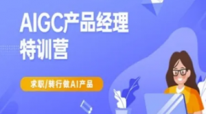 AIGC产品经理特训营-产品经理较教程求职转行做AI产品-阿鑫
