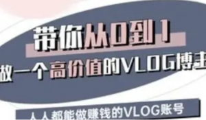 带你从0-1做一个高价值的VLOG博主三期,人人都能做挣钱的VLOG账号-阿鑫