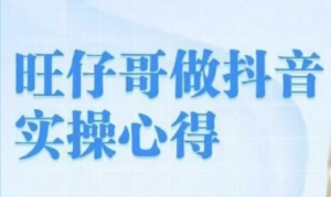 旺仔哥做抖音实操心得,教会零基础学员轻松做老铁直播间-阿鑫