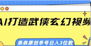 AI打造武侠玄幻视频，条条原创、画风惊艳，单号轻松日入三位数-阿鑫