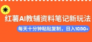 每天十分钟，借助小红书卖AI教辅资料，小白轻松日入多张-阿鑫