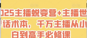 2025主播蜕变营+主播世界话术本，干万主播从小白到高手必修课-阿鑫