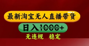 25年3月淘宝无人直播带货,日入多张,不违规不封号,独家技术,操作简单【揭秘)-阿鑫