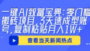 -键AI致富宝典:零门槛搬砖项目，3天速成型账号，复制粘贴月入1W+-阿鑫