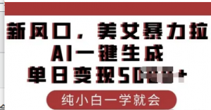 最新风口，美女暴力拉新，AI-键生成单日变现多张，纯小自一学就会-阿鑫