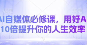 AI自媒体必修课，用好AI10倍提升你的人 生效率-阿鑫