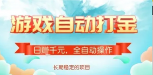 全自动打金搬砖网游,日入多张,长期稳定收益的副业项目【揭秘)-阿鑫