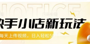 快手小店新玩法,每天只需上传视频,每天轻松5张【揭秘)-阿鑫