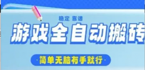 游戏全自动搬砖项目，轻松日入几张，简单无脑有手就行【揭秘)-阿鑫