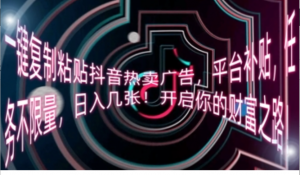 一键复制粘贴抖音热卖广告，平台补贴，任务不限量，日入几张，开启你的财富之路!-阿鑫