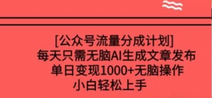 公众号流量分成计划每天只需无脑AI生成文章发布,单日变现多张,无脑操作,小白轻松上手-阿鑫