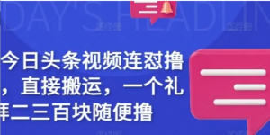 最新今日头条视频连怼撸收益，直接搬运一个礼拜二三百块随便撸-阿鑫