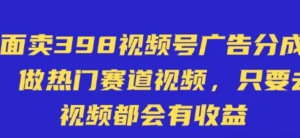 外面卖398视频号广告分成计划，不直播不卖货 不露脸，只要去发视频都会有收益-阿鑫
