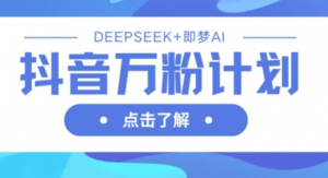 抖音万粉计划，利用DeepSeek+即梦AI生成视频，快速涨到万粉-阿鑫