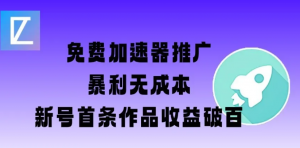 免费加速器推广项目 新号首条作品收益破百【图文+视频+2w字教程】-阿鑫