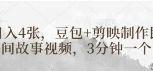 豆包+剪映制作民间故事视频，3分钟一个，日入4张-阿鑫