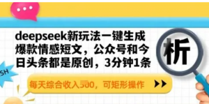 deepseek新玩法一键生成爆款情感短文3分钟1条,每天综合收入多张,可矩形操作-阿鑫