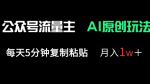 公众号流量主多赛道原创玩法，每天5分钟复制粘贴，月入1w+-阿鑫