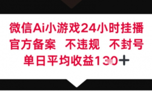 微信AI无人挂播小游戏，官方授权 不违规，单日稳定收益1张+-阿鑫
