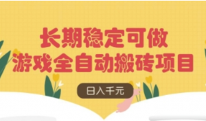 游戏全自动搬砖项目，日入数张，长期稳定可做，无脑操作可批量多开矩阵【揭秘】-阿鑫