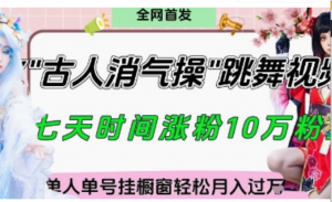 爆火“古人消气养生操“实战拆解，找准视频风口轻松起号，挂橱窗卖货月入过W-阿鑫
