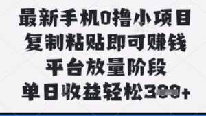 最新手机0撸小项目，复制粘贴即可挣钱平台放量阶段，单日收益轻松3张+【揭秘】-阿鑫