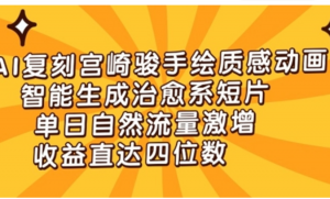 AI复刻宫崎骏手绘质感动画，智能生成治愈系短片，单日自然流量激增，收益直达四位数-阿鑫