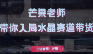 芒果老师·带你入局水晶赛道带货，助你开 启水晶直播带货事业-阿鑫