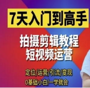 短视频拍摄剪辑运营高手课，7天入门到高手-阿鑫