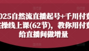 2025自然流直播起号+干川付费实操线上课(62节)，教你用付费给直播间做增量-阿鑫