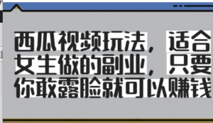 西瓜视频玩法，适合女生做的副业，只要你敢露脸就有收益-阿鑫