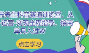 小红书养生科普赛道训练营，从起号-运营-变现全程指导，接商单月入过W-阿鑫