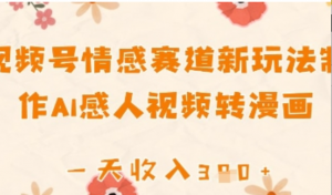 视频号情感赛道新玩法，制作AI感人视频转漫画，一天收入3张-阿鑫