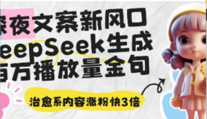 深夜文案新风口:Deepseek生成百万播放量金句，治愈系内容涨粉快3倍-阿鑫
