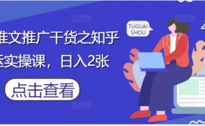 小说推文推广干货之知乎搬运实操课，日入2张-阿鑫
