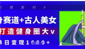 健身赛道+古人美女，AI打造健身圈大v单日变现多张-阿鑫