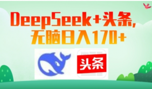 Deepseek+头条，无脑日入170+-阿鑫