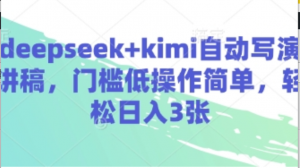 deepseek+kimi自动写演讲稿，门槛低操作简单，轻松日入3张-阿鑫