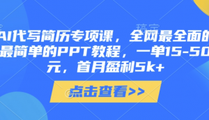 AI代写简历专项课，全网最全面的最简单的PPT教程，一单15-50元，首月盈利5k+-阿鑫