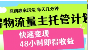 得物流量主托管计划，原创独家玩法，每天几分钟，快速变现，48小时即得收益【揭秘】-阿鑫