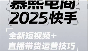 2025快手短视频+直播带货运营技巧，短视频、直播运营、高阶剪辑-阿鑫