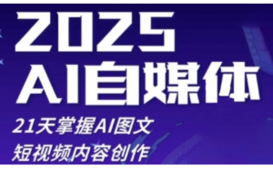 2025自媒体系统实战训练营,21天掌握AI图文短视频内容创作-阿鑫