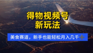 得物视频号新玩法，美食赛道，利用软件轻松过原创，操作简单，新手小白，轻松月入几k-阿鑫