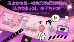 历史女性第一视角沉浸式漫画独白解说视频制作，可过伙伴计划，多平台分发-阿鑫